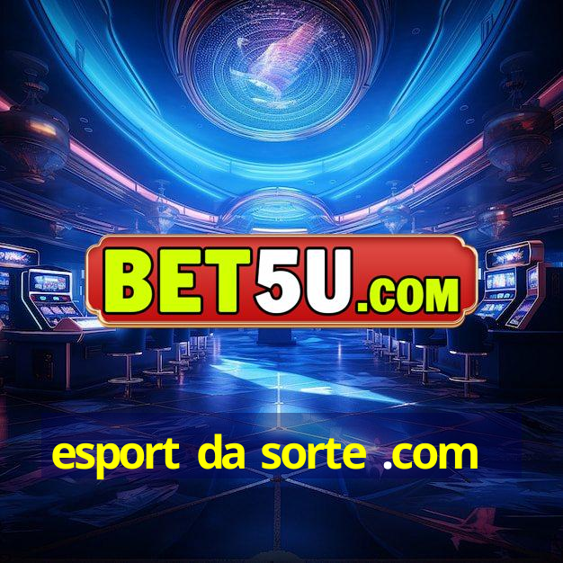 esport da sorte .com